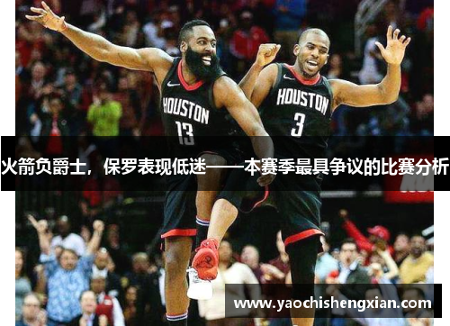 火箭负爵士，保罗表现低迷——本赛季最具争议的比赛分析