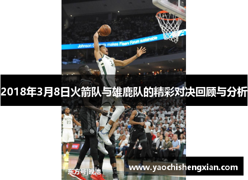 2018年3月8日火箭队与雄鹿队的精彩对决回顾与分析