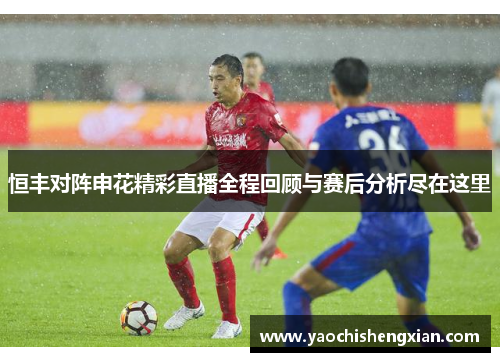 恒丰对阵申花精彩直播全程回顾与赛后分析尽在这里