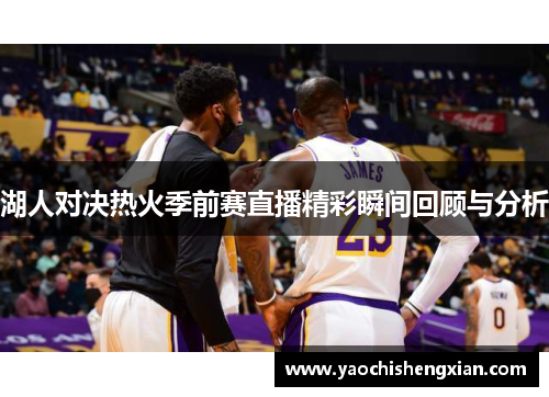 湖人对决热火季前赛直播精彩瞬间回顾与分析