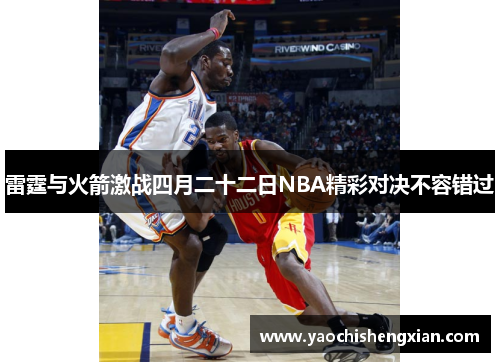 雷霆与火箭激战四月二十二日NBA精彩对决不容错过