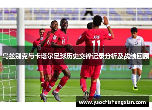 乌兹别克与卡塔尔足球历史交锋记录分析及战绩回顾